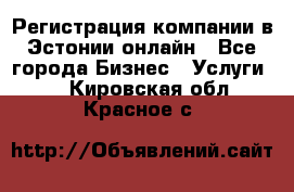 Регистрация компании в Эстонии онлайн - Все города Бизнес » Услуги   . Кировская обл.,Красное с.